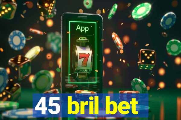 45 bril bet